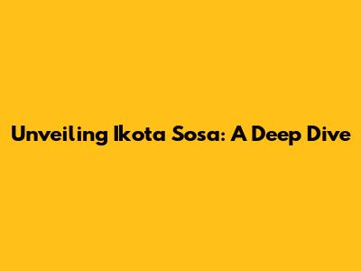 Unveiling Ikota Sosa: A Deep Dive