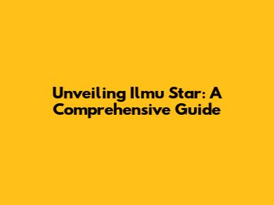 Unveiling Ilmu Star: A Comprehensive Guide