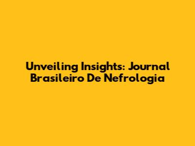 Unveiling Insights: Journal Brasileiro De Nefrologia
