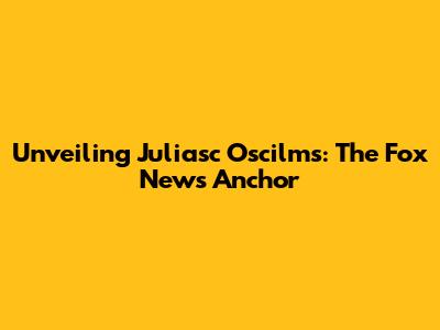 Unveiling Juliasc Oscilms: The Fox News Anchor