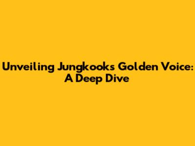 Unveiling Jungkook's Golden Voice: A Deep Dive