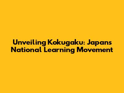Unveiling Kokugaku: Japan's National Learning Movement