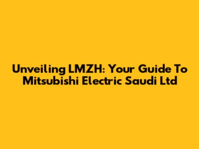 Unveiling LMZH: Your Guide To Mitsubishi Electric Saudi Ltd