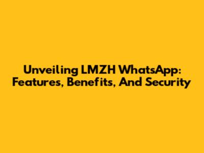 Unveiling LMZH WhatsApp: Features, Benefits, And Security