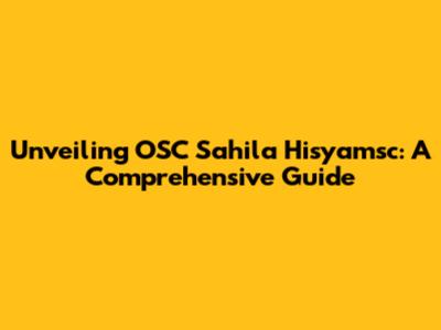 Unveiling OSC Sahila Hisyamsc: A Comprehensive Guide