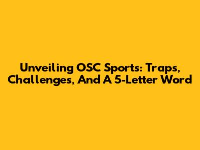 Unveiling OSC Sports: Traps, Challenges, And A 5-Letter Word