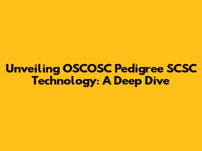 Unveiling OSCOSC Pedigree SCSC Technology: A Deep Dive
