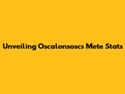 Unveiling Oscalonsosc's Mete Stats