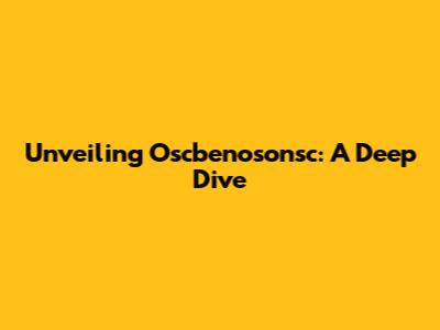 Unveiling Oscbenosonsc: A Deep Dive