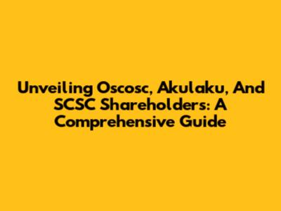 Unveiling Oscosc, Akulaku, And SCSC Shareholders: A Comprehensive Guide
