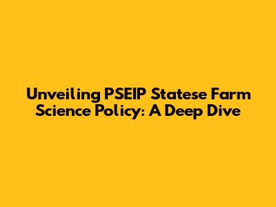 Unveiling PSEIP Statese Farm Science Policy: A Deep Dive