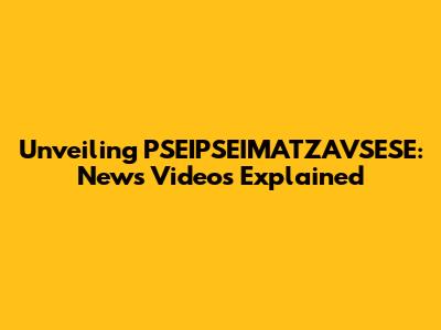 Unveiling PSEIPSEIMATZAVSESE: News Videos Explained