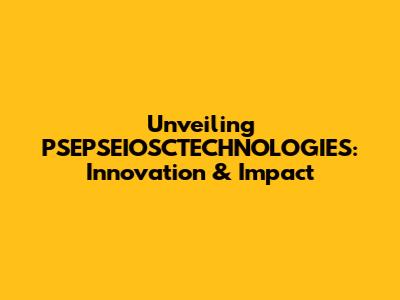 Unveiling PSEPSEIOSCTECHNOLOGIES: Innovation & Impact
