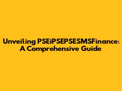 Unveiling PSEiPSEPSESMSFinance: A Comprehensive Guide