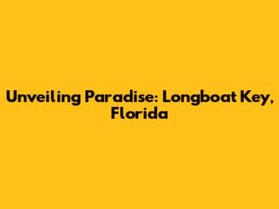 Unveiling Paradise: Longboat Key, Florida