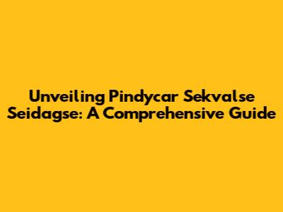 Unveiling Pindycar Sekvalse Seidagse: A Comprehensive Guide