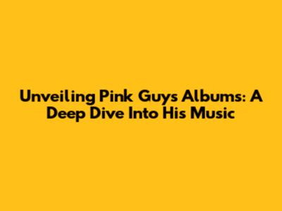 Unveiling Pink Guy's Albums: A Deep Dive Into His Music