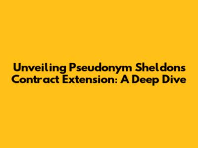 Unveiling Pseudonym Sheldon's Contract Extension: A Deep Dive