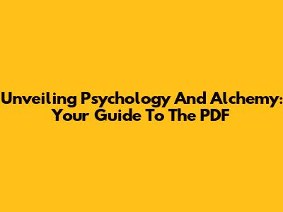 Unveiling Psychology And Alchemy: Your Guide To The PDF