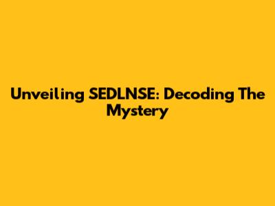 Unveiling SEDLNSE: Decoding The Mystery