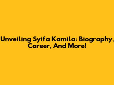 Unveiling Syifa Kamila: Biography, Career, And More!