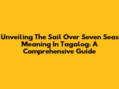 Unveiling The 'Sail Over Seven Seas' Meaning In Tagalog: A Comprehensive Guide