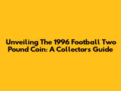 Unveiling The 1996 Football Two Pound Coin: A Collector's Guide