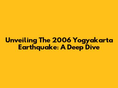 Unveiling The 2006 Yogyakarta Earthquake: A Deep Dive