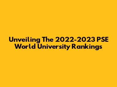 Unveiling The 2022-2023 PSE World University Rankings