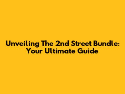 Unveiling The 2nd Street Bundle: Your Ultimate Guide