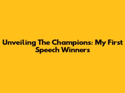 Unveiling The Champions: My First Speech Winners