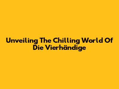 Unveiling The Chilling World Of 'Die Vierhändige'