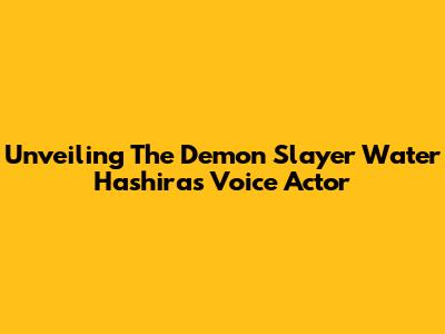 Unveiling The Demon Slayer Water Hashira's Voice Actor