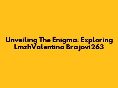 Unveiling The Enigma: Exploring LmzhValentina Brajovi263