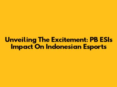 Unveiling The Excitement: PB ESI's Impact On Indonesian Esports