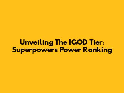 Unveiling The IGOD Tier: Superpowers Power Ranking