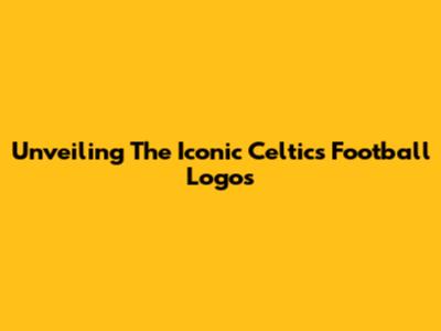 Unveiling The Iconic Celtics Football Logos