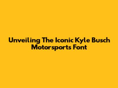 Unveiling The Iconic Kyle Busch Motorsports Font