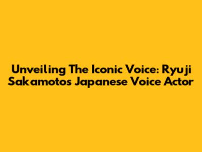 Unveiling The Iconic Voice: Ryuji Sakamoto's Japanese Voice Actor