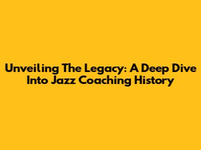 Unveiling The Legacy: A Deep Dive Into Jazz Coaching History