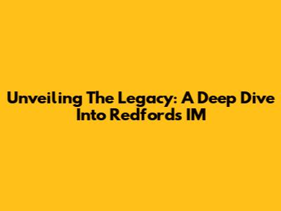 Unveiling The Legacy: A Deep Dive Into Redford's IM