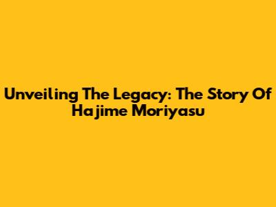 Unveiling The Legacy: The Story Of Hajime Moriyasu