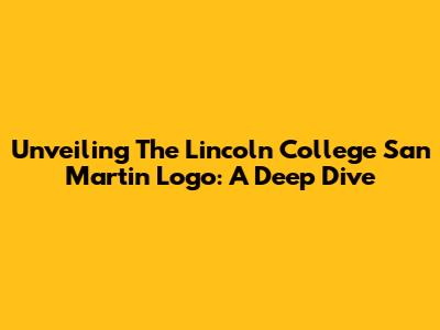 Unveiling The Lincoln College San Martin Logo: A Deep Dive