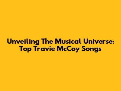 Unveiling The Musical Universe: Top Travie McCoy Songs