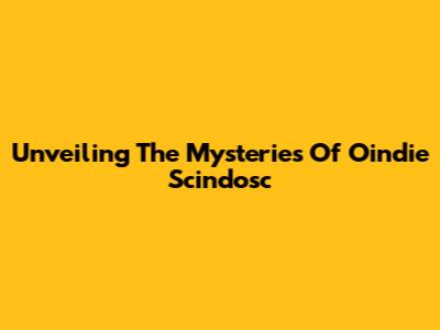 Unveiling The Mysteries Of Oindie Scindosc