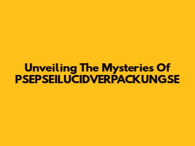 Unveiling The Mysteries Of PSEPSEILUCIDVERPACKUNGSE