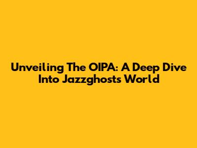 Unveiling The OIPA: A Deep Dive Into Jazzghost's World