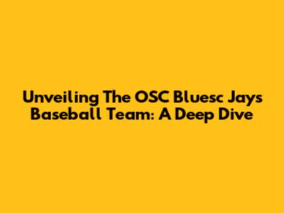 Unveiling The OSC Bluesc Jays Baseball Team: A Deep Dive