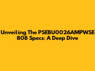 Unveiling The PSEBU0026AMPWSE 808 Specs: A Deep Dive