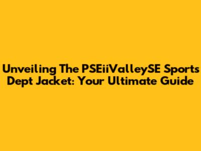 Unveiling The PSEiiValleySE Sports Dept Jacket: Your Ultimate Guide